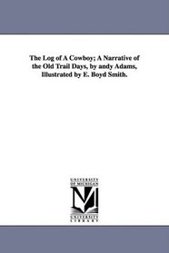 The Log of A Cowboy; A Narrative of the Old Trail Days, by andy Adams, Illustrated by E. Boyd Smith.