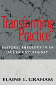 Transforming Practice : Pastoral Theology in an Age of Uncertainty