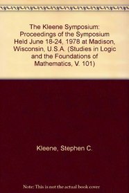 The Kleene Symposium: Proceedings of the Symposium Held June 18-24, 1978 at Madison, Wisconsin, U.S.A. (Studies in Logic and the Foundations of Mathematics)