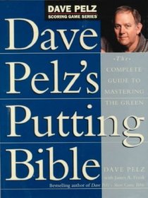 Dave Pelz's Putting Bible the Complete Guide to Mastering the Green
