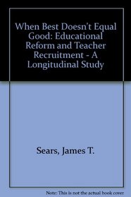 When Best Doesn't Equal Good: Educational Reform and Teacher Recruitment : A Longitudinal Study