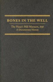 Bones in the Well: The Haun's Mill Massacre, 1838; A Documentary History