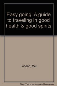 Easy going: A guide to traveling in good health & good spirits