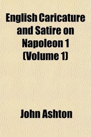 English Caricature and Satire on Napoleon 1 (Volume 1)