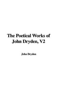 The Poetical Works of John Dryden, V2