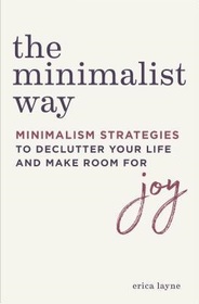 The Minimalist Way: Minimalism Strategies to Declutter Your Life and Make Room for Joy