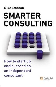 Smarter Consulting: How to start up and succeed as an independent consultant