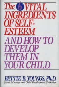The 6 Vital Ingredients of Self-Esteem and How to Develop Them in Your Child