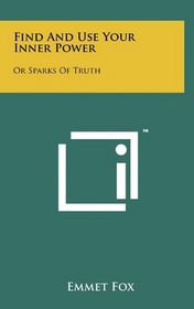 Find And Use Your Inner Power: Or Sparks Of Truth