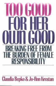 Too Good for Her Own Good: Breaking Free from the Burden of Female Responsibility