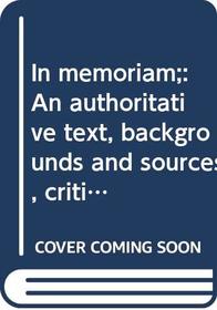 In memoriam;: An authoritative text, backgrounds and sources, criticism (A Norton critical edition)