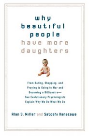 Why Beautiful People Have More Daughters: From Dating, Shopping, and Praying to Going to War and Becoming a Billionaire-- Two Evolutionary Psychologists Explain Why We Do What We Do