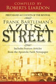 Frank Bartleman's Azusa Street: First Hand Accounts of the Revivalincludes Feature Articles from the Apostolic Faith Newspaper