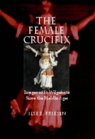 The Female Crucifix: Images of St. Wilgefortis Since the Middle Ages
