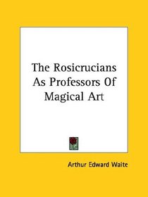 The Rosicrucians As Professors Of Magical Art