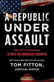 A Republic Under Assault: The Left's Ongoing Attack on American Freedom (3) (Judicial Watch)