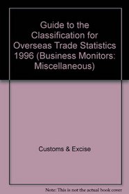 Guide to the Classification for Overseas Trade Statistics 1996 (Business Monitors: Miscellaneous)