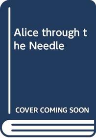 Alice Through the Needle's Eye/the Further Adventures of Lewis Carroll's 