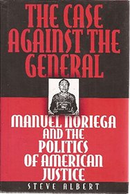 The Case Against the General: Manuel Noriega and the Politics of American Justice