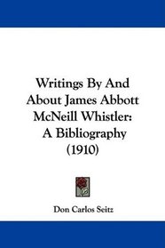 Writings By And About James Abbott McNeill Whistler: A Bibliography (1910)