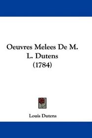 Oeuvres Melees De M. L. Dutens (1784) (French Edition)