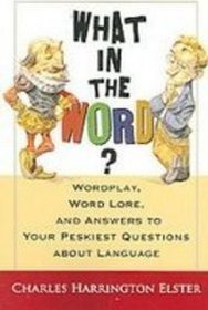 What in the Word?: Wordplay, Word Lore, and Answers to the Peskiest Questions About Language