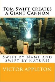 Tom Swift creates a Giant Cannon: Swift by Name and Swift by Nature!