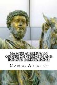 Marcus Aurelius:100 Quotes on Strength and Honour (Meditations)