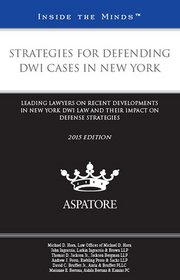 Strategies for Defending DWI Cases in New York, 2015 edition: Leading Lawyers on Recent Developments in New York DWI Law and Their Impact on Defense Strategies (Inside the Minds)