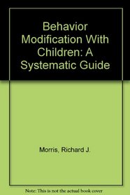Behavior Modification With Children: A Systematic Guide
