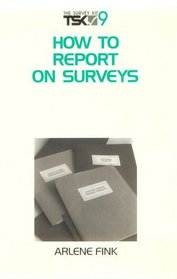 How to Report on Surveys (Survey Kit, Vol 9)