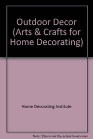 Outdoor Decor: Decorative Projects for the Porch, Patio & Yard (Arts & Crafts for Home Decorating)