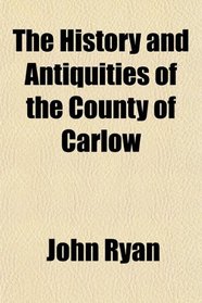 The History and Antiquities of the County of Carlow