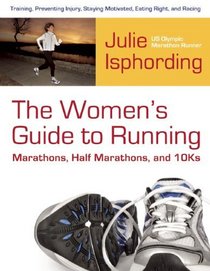 The Woman's Guide to Running a Marathon, Half-Marathon and 10-K: Training, Preventing Injury, Nutrition, Motivation, and Racing