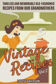 Vintage Recipes: Timeless and Memorable Old-Fashioned Recipes from Our Grandmothers (Lost Recipes Vintage Cookbooks, Vol 2)