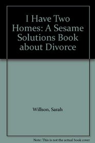 I Have Two Homes: A Sesame Solutions Book about Divorce