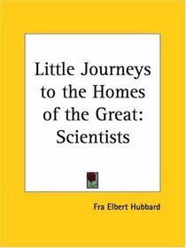 Scientists (Little Journeys to the Homes of the Great, Vol. 12) (v. 12)