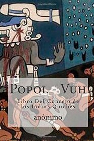 Popol - Vuh: Libro Del Concejo de los Indios Quiches (Spanish Edition)