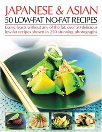 Japanese & Asian 50 Low-Fat No-Fat Recipes: Exotic feasts without the fats: how to create delicious and healthy low-fat Asian dishes, with expert advice, ... step-by-step in over 250 color photographs