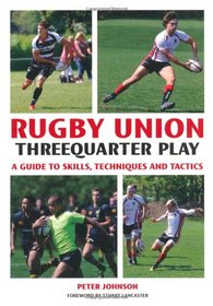 Rugby Union Threequarter Play: A Guide to Skills, Techniques and Tactics