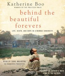 Behind the Beautiful Forevers: Life, Death, and Hope in a Mumbai Undercity (Audio CD) (Unabridged)