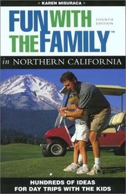 Fun with the Family in Northern California, 4th: Hundreds of Ideas for Day Trips with the Kids
