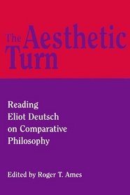 The Aesthetic Turn: Reading Eliot Deutsch on Comparative Philosophy (Critics & Their Critics)