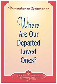 Where Are Our Departed Loved Ones? (How to live)