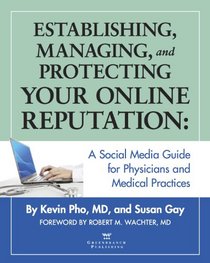 Establishing, Managing and Protecting Your Online Reputation: A Social Media Guide for Physicians and Medical Practices