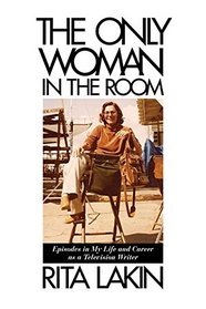 The Only Woman in the Room: Episodes in My Life and Career as a Television Writer