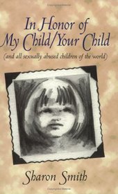 In Honor of My Child/Your Child (and all sexually abused children of the world)