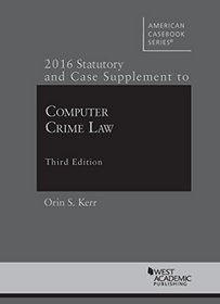 Computer Crime Law: 2016 Statutory and Case Supplement (American Casebook Series)
