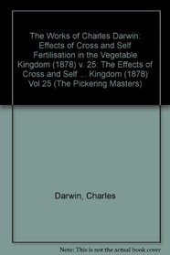 The Works of Charles Darwin: The Effects of Cross and Self Fertilisation in the Vegetable Kingdom (1878) Vol 25 (The Pickering Masters)
