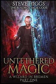 Untethered Magic: A wizard in Bremen Part 1 (The Realm of False Gods)